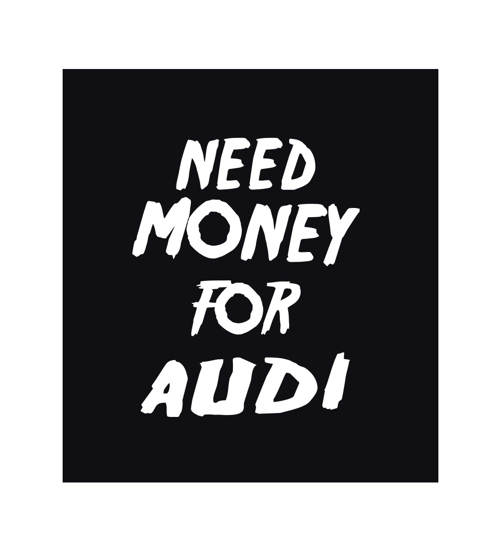Pánské triko černé - Need money for audi