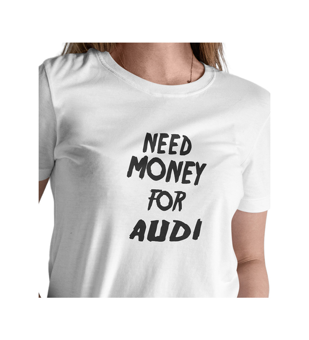 Dámské triko bílé - Need money for audi