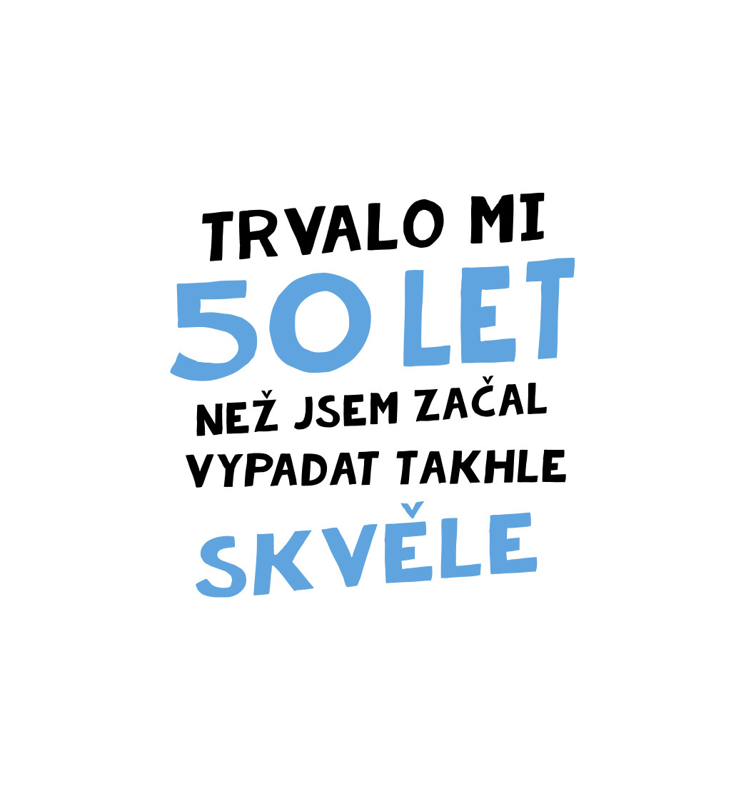 Pánské triko bílé - Trvalo mi 50 let