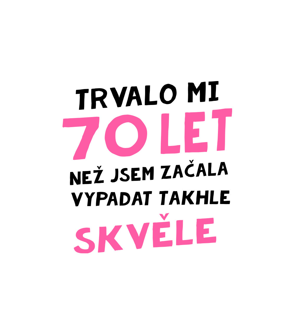 Dámské triko bílé - Trvalo mi 70 let