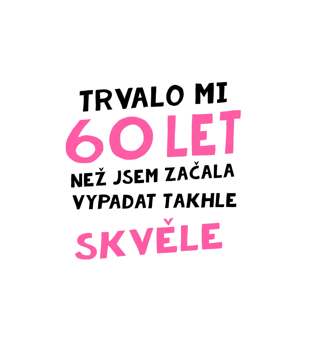 Dámské triko bílé - Trvalo mi 60 let