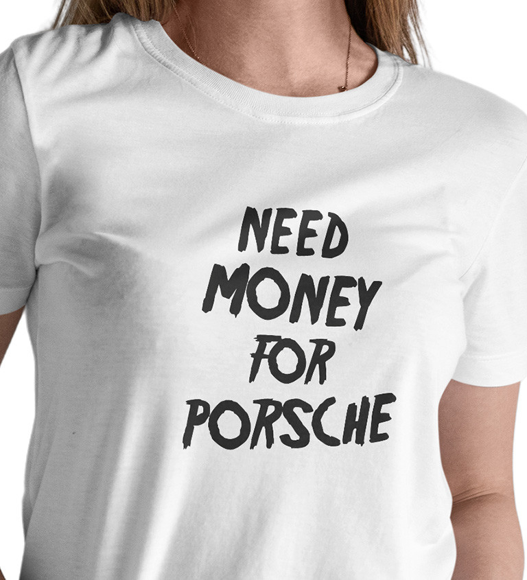 Dámské triko bílé - Need money for Porsche